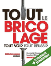 Tout le bricolage: Toutes les instructions en photos pas à pas pour un résultat garanti !