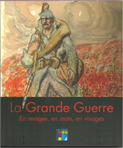 La Grande Guerre 1914-1918 : En images, en mots, en visages